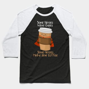 SOME HEROES WEAR CAPES SOME HEROES MAKE YOUR COFFEE Shirt Baseball T-Shirt